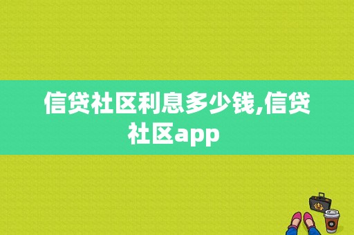 信贷社区利息多少钱,信贷社区app 